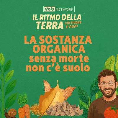 Senza morte non c'è suolo, la sostanza organica - ep 54 - Il ritmo della terra, coltivare è pop