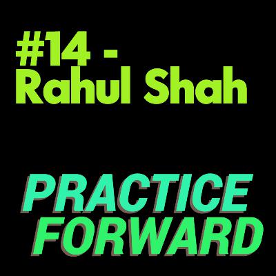 #14 Practice Forward Podcast (Rahul Shah) #14 Practice Forward Podcast (Rahul Shah)