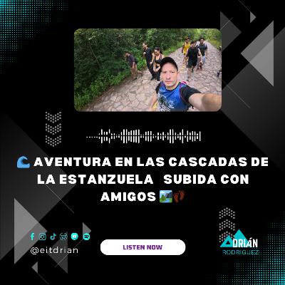 🌊 Aventura en las Cascadas de La Estanzuela Subida con amigos 🏞️👣