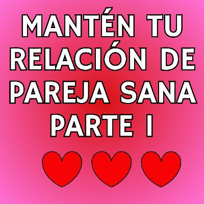 CÓMO MANTENER SANA TU RELACIÓN DE PAREJA - PARTE 1