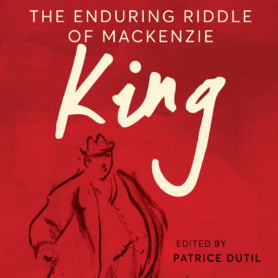 The Enduring Riddle of Mackenzie King