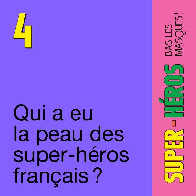 Épisode 4 — Qui a eu la peau des super-héros français ?
