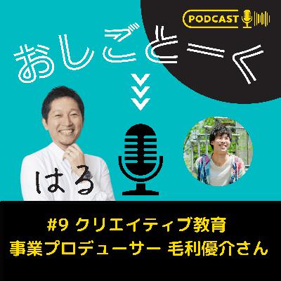#9 クリエイティブ教育 事業プロデューサー 毛利優介さん
