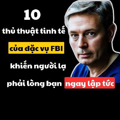 37. Tư Duy Như Đặc Vụ FBI: Làm Thế Nào Để Mọi Người Thích Bạn Ngay Từ Lần Đầu Gặp Gỡ? | Inner World Podcast