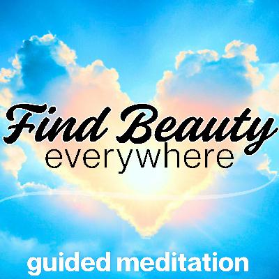 Find Beauty Everywhere | Positive Mindset Meditation Find Beauty Everywhere | Positive Mindset Meditation