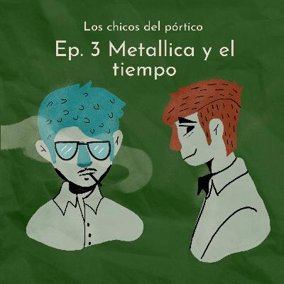 Ep. 3 Metallica y el tiempo