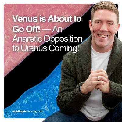 Venus is About to Go Off! — An Anaretic Opposition to Uranus Coming! Venus is About to Go Off! — An Anaretic Opposition to Uranus Coming!