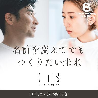 #36 【後編】名前を変えてでもつくりたい未来｜LIB誕生の舞台裏｜田口一成・幣春菜