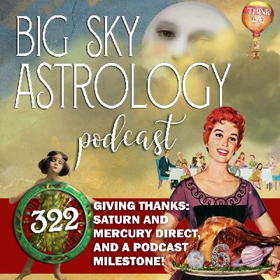 322 | Giving Thanks: Saturn and Mercury Direct, and a Podcast Milestone!