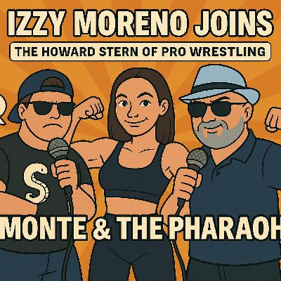 Izzy Moreno Joins Monte & The Pharaoh – The Howard Stern of Pro Wrestling! Izzy Moreno Joins Monte & The Pharaoh – The Howard Stern of Pro Wrestling!