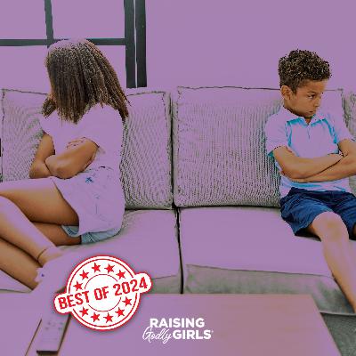 Ep. 251 — Best of Raising Godly Girls: Grace in Times of Disagreement: Guiding Your Girl Through Sibling Arguments