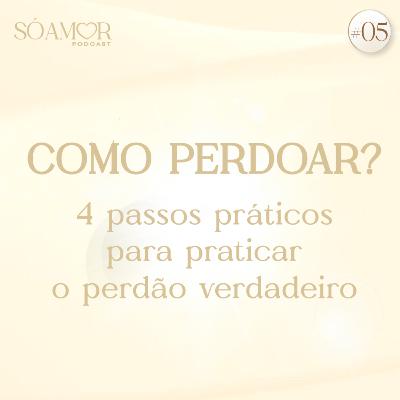 COMO PERDOAR? | Só amor Podcast Paulinha Oliveira #05