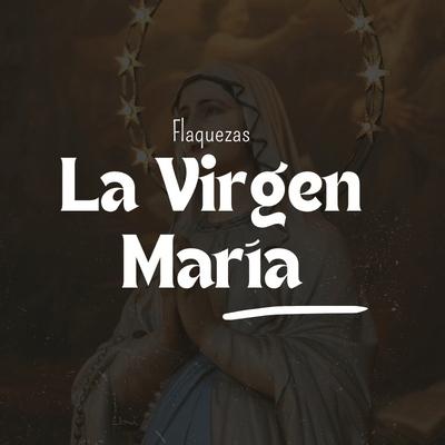Flaquezas y la Virgen Santísima Flaquezas y la Virgen Santísima