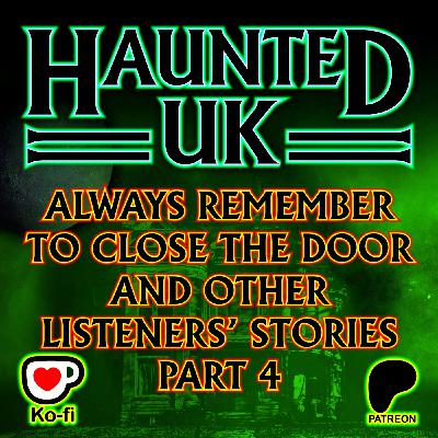 Episode 50 - Part 4 - Always Remember to Close the Door and other Listeners Stories