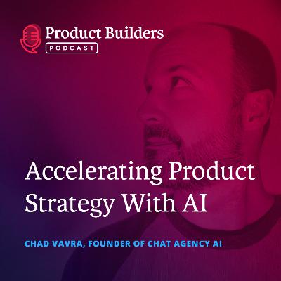 27 - Accelerating Product Strategy With AI — with Chad Vavra, Founder of Chat Agency AI