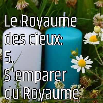 Le Royaume des cieux: 5. S'emparer du Royaume