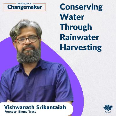 Conserving Water Through Rainwater Harvesting w/Vishwanath S Conserving Water Through Rainwater Harvesting w/Vishwanath S