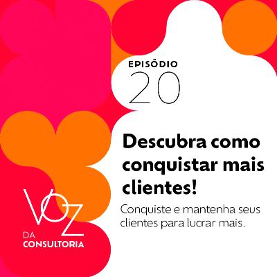 #20 - Descubra como conquistar mais clientes! #20 - Descubra como conquistar mais clientes!