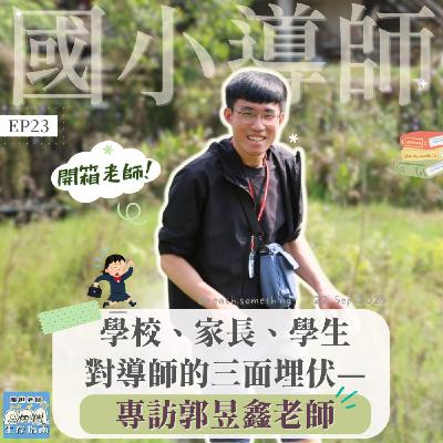 EP23｜【開箱老師】學校、家長、學生對導師的三面埋伏—專訪郭昱鑫老師