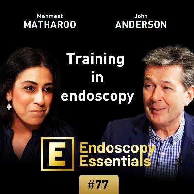 Manmeet Matharoo interviews John Anderson about endoscopy training