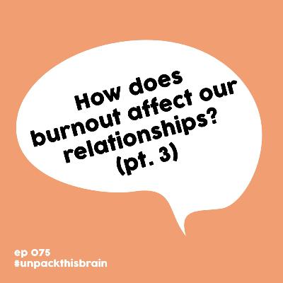 How does burnout affect our relationships? (pt. 3) | Ep. 75 How does burnout affect our relationships? (pt. 3) | Ep. 75