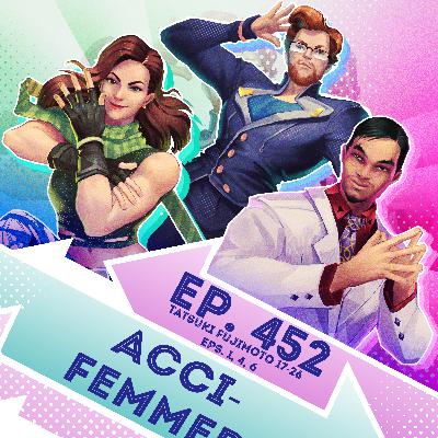 Ep. 452 - Acci-femmed (Tatsuki Fujimoto 17-26, Eps. 1, 4, 6) Ep. 452 - Acci-femmed (Tatsuki Fujimoto 17-26, Eps. 1, 4, 6)