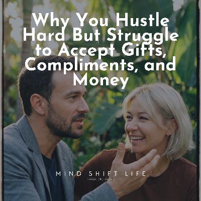The Art of Receiving – Why You Hustle Hard But Struggle to Accept Gifts, Compliments, and Money