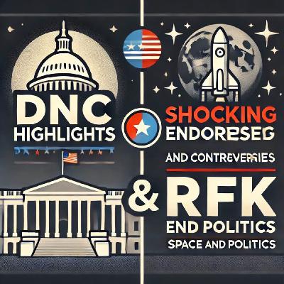 DNC Highlights, RFK's Shocking Endorsement, and Controversies in Space and Politics DNC Highlights, RFK's Shocking Endorsement, and Controversies in Space and Politics