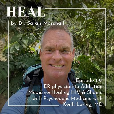 ER physician to Addiction Medicine: Healing HIV & Shame with Psychedelic Medicine with Keith Loring, MD ER physician to Addiction Medicine: Healing HIV & Shame with Psychedelic Medicine with Keith Loring, MD