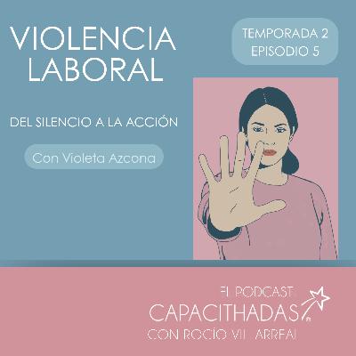 T2.E5. Violencia laboral: del silencio a la acción. Con Violeta Azcona