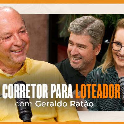 De Corretor para Loteador | Geraldo Ratão | T07 EP10 De Corretor para Loteador | Geraldo Ratão | T07 EP10