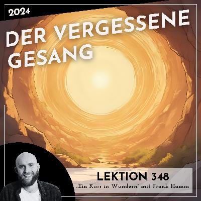 Lektion 348 – Der vergessene Gesang – Ein Kurs in Wundern mit Frank Hamm