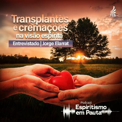 #58 Transplantes e cremação na visão espírita com Jorge Elarrat