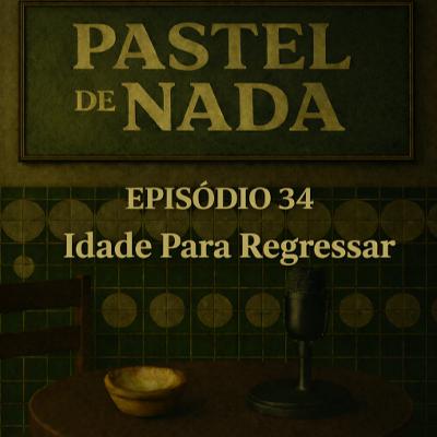 ep34 - Idade Para Regressar
