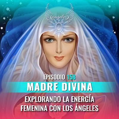 Episodio #158 Madre Divina: Explorando la Energía Femenina con los ángeles