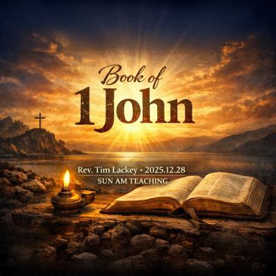 Rev. Tim Lackey - 2025.12.28 SUN AM TEACHING - Book Of 1 John Rev. Tim Lackey - 2025.12.28 SUN AM TEACHING - Book Of 1 John