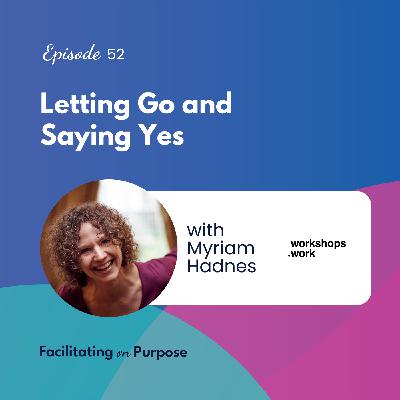 Letting Go and Saying Yes with Myriam Hadnes - EP 52