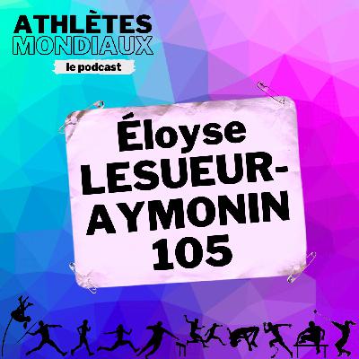 #105 Éloyse Lesueur-Aymonin - "Je savais que je ferais de grandes choses"