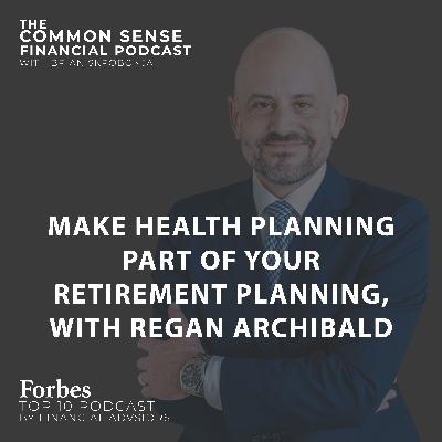 Make Health Planning Part of Your Retirement Planning, with Regan Archibald - Replay