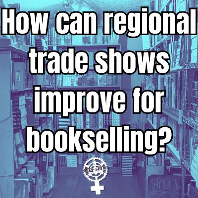 Episode 322: How can regional trade shows improve for bookselling? | A People's Guide to Publishing