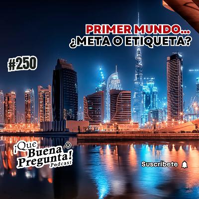 #250 - ¿El "primer mundo" es meta... o etiqueta? - Que Buena Pregunta #250 - ¿El "primer mundo" es meta... o etiqueta? - Que Buena Pregunta