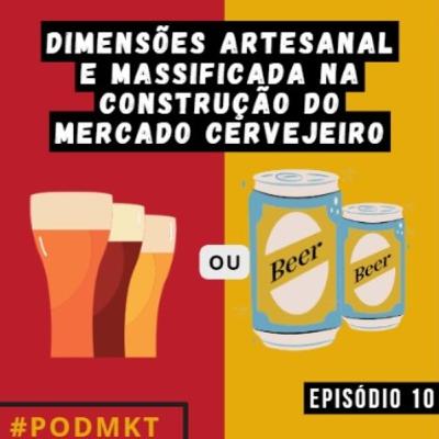Dimensões artesanal e massificada na construção do mercado cervejeiro - PODMKT #10