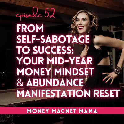 From Scarcity and Self-Sabotage to Planning for Success: Your Mid-Year Money Mindset & Abundance Manifestation Reset [Ep. 52]