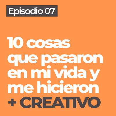 #07 | 10 cosas que cambiaron mi vida y me hicieron + CREATIVO | El Bloqueo Podcast
