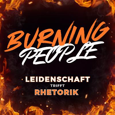 BURNING PEOPLE - Leidenschaft trifft Rhetorik