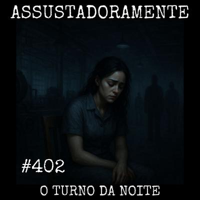 #402 O TURNO DA NOITE e outras histórias sobrenaturais