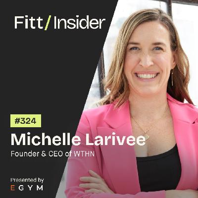 324. Michelle Larivee, Founder & CEO of WTHN