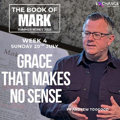 Grace that makes no sense -  Ps Andrew Toogood - 20.07.25