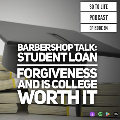 94: Barbershop Talk - Student Loan Forgiveness and Is College Worth It