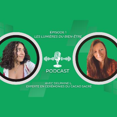 Les Lumières du Bien-Être #1 : Delphine L. et les Cérémonies du Cacao sacré, Programme Bébé et Perte de poids. 🎙️